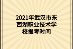 2021年武汉市东西湖职业技术学校报考时间